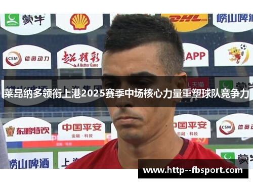 莱昂纳多领衔上港2025赛季中场核心力量重塑球队竞争力 莱昂纳多领衔上港2025赛季中场核心力量重塑球队竞争力