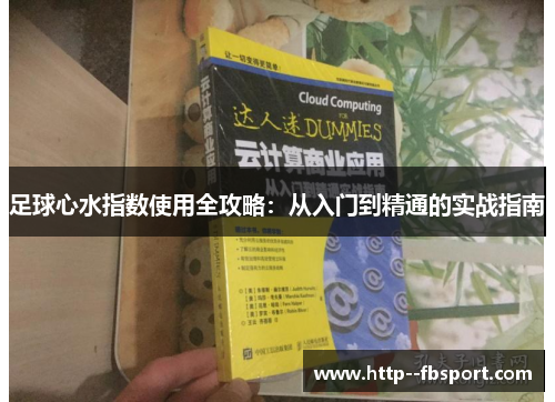 足球心水指数使用全攻略:从入门到精通的实战指南 足球心水指数使用全攻略:从入门到精通的实战指南