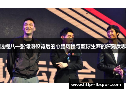 透视八一张博退役背后的心路历程与篮球生涯的深刻反思 透视八一张博退役背后的心路历程与篮球生涯的深刻反思