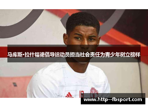 马库斯·拉什福德倡导运动员担当社会责任为青少年树立榜样