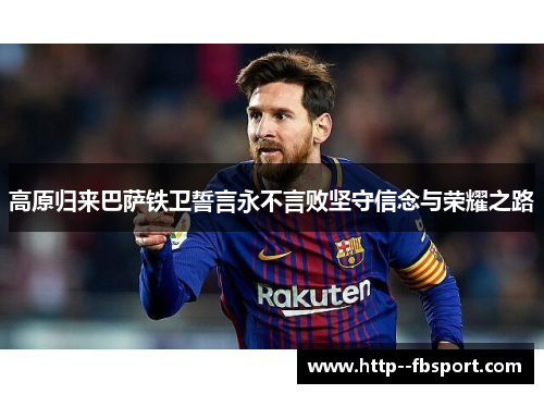 高原归来巴萨铁卫誓言永不言败坚守信念与荣耀之路