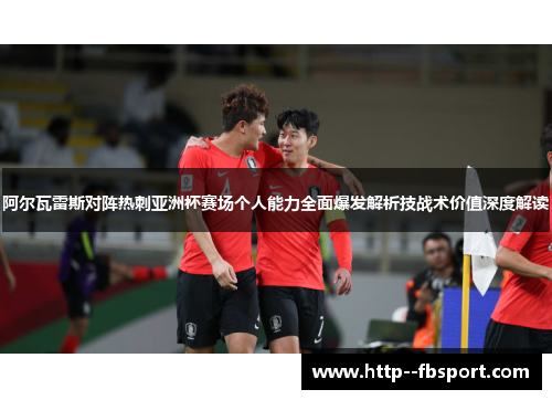 阿尔瓦雷斯对阵热刺亚洲杯赛场个人能力全面爆发解析技战术价值深度解读 阿尔瓦雷斯对阵热刺亚洲杯赛场个人能力全面爆发解析技战术价值深度解读