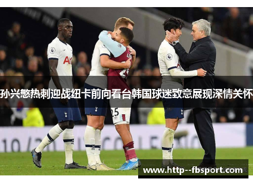 孙兴慜热刺迎战纽卡前向看台韩国球迷致意展现深情关怀
