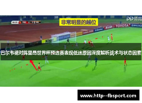 巴尔韦德对阵里昂世界杯预选赛表现低迷原因深度解析战术与状态因素 巴尔韦德对阵里昂世界杯预选赛表现低迷原因深度解析战术与状态因素